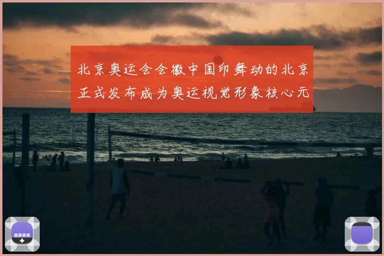 北京奥运会会徽中国印舞动的北京正式发布成为奥运视觉形象核心元素