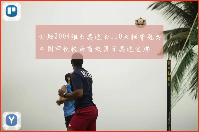 刘翔2004雅典奥运会110米栏夺冠为中国田径收获首枚男子奥运金牌