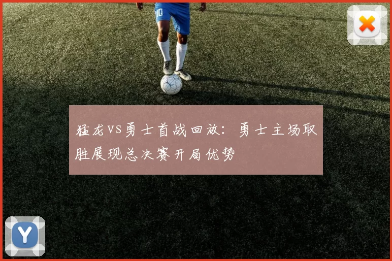 猛龙vs勇士首战回放：勇士主场取胜展现总决赛开局优势