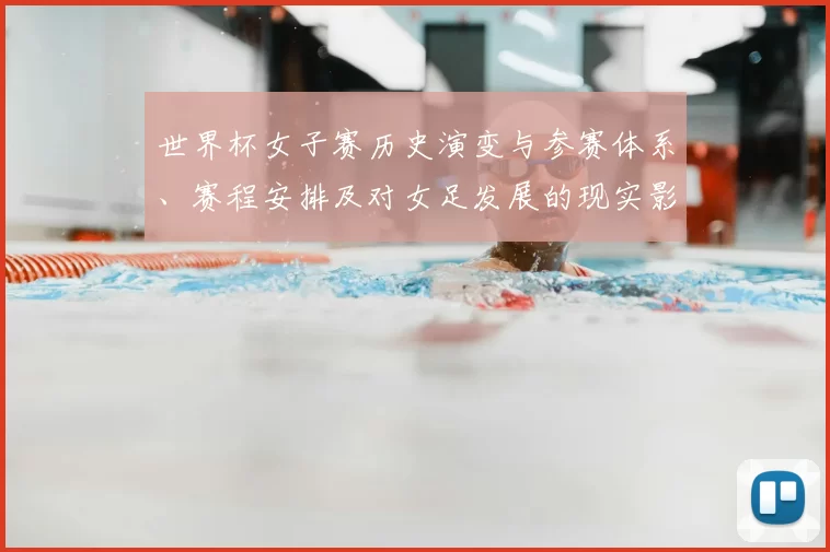 世界杯女子赛历史演变与参赛体系、赛程安排及对女足发展的现实影响