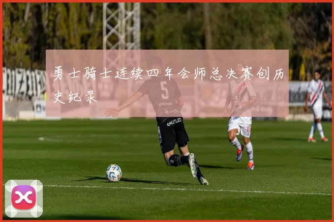 勇士骑士连续四年会师总决赛创历史纪录