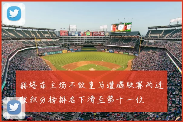 赫塔菲主场不敌皇马遭遇联赛两连败积分榜排名下滑至第十一位